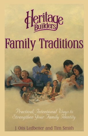 Family Traditions: Practical, Intentional Ways to Strengthen Your Family Identity (Heritage Builders) by J. Otis Ledbetter, Otis J. Ledbetter, Tim Smith