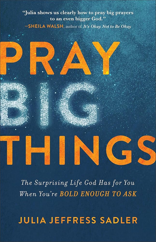 Pray Big Things: The Surprising Life God Has for You When You're Bold Enough to Ask cover image