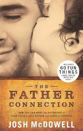 The Father Connection: How You Can Make the Difference in Your Child's Self-Esteem and Sense of Purpose cover image