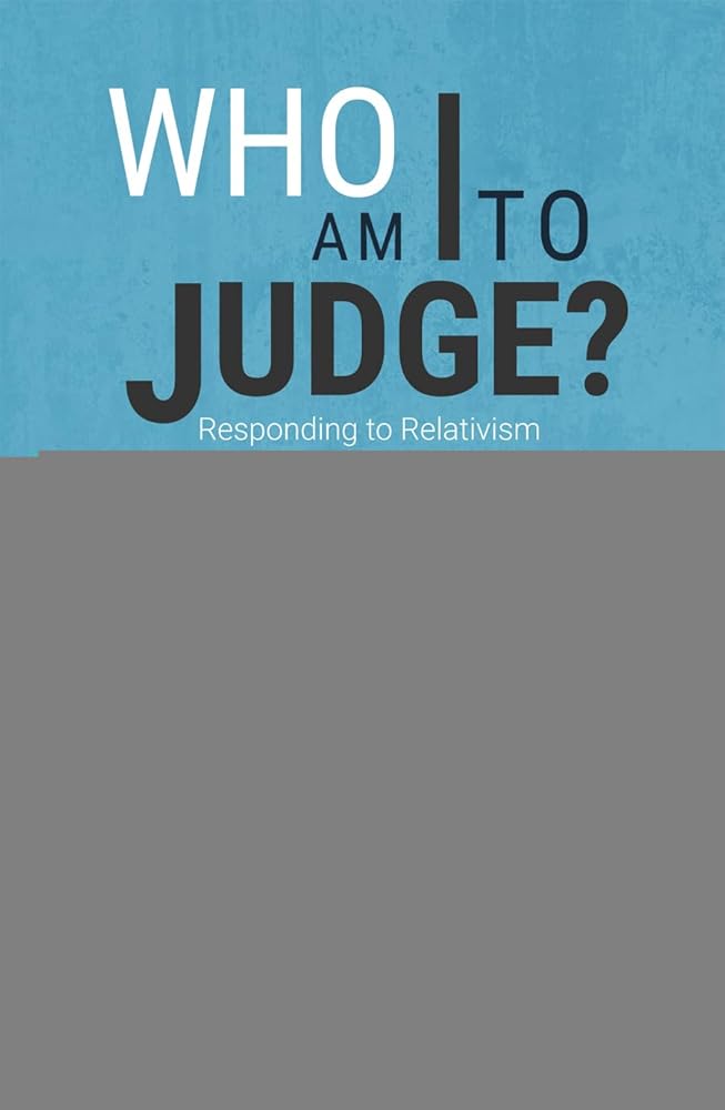 Who Am I to Judge?: Responding to Relativism with Logic and Love cover image
