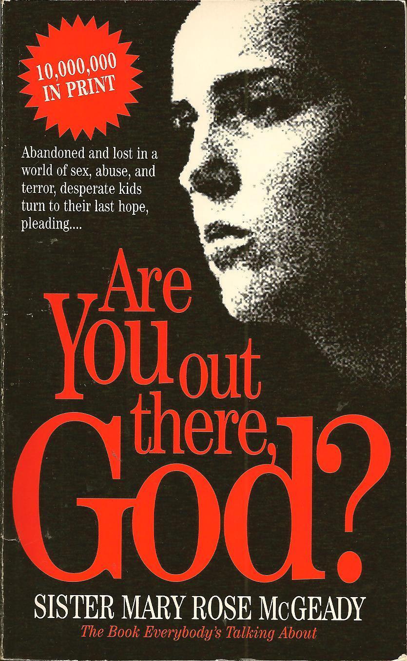 Are you out there God? -written by Sister Mary Rose McGeady