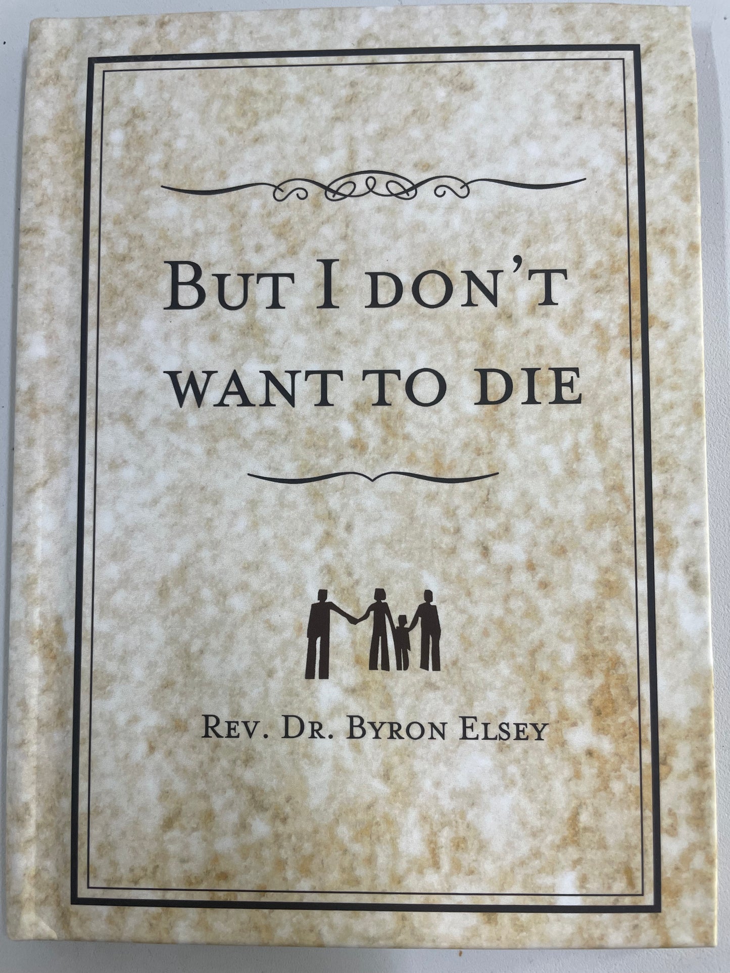 But I don't Want To Die by Rev. Dr. Byron Elsey