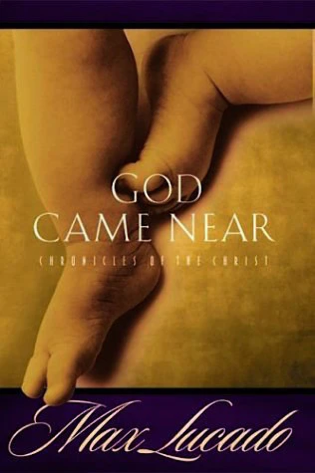 God Came Near: Chronicles of the Christ by Max Lucado