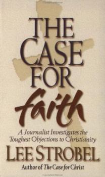 The Case for Faith: A Journalist Investigates the Toughest Objections to Christianity by Lee Strobel