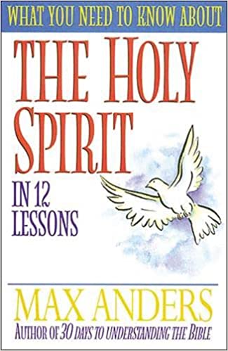 What You Need to Know about the Holy Spirit in 12 Lessons: The What You Need to Know Study Guide Series