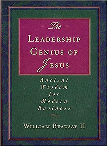 The Leadership Genius of Jesus: Ancient Wisdom for Modern Business