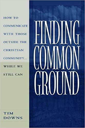 Finding Common Ground: How to Communicate with those Outside the Christian Community...While We Still Can.