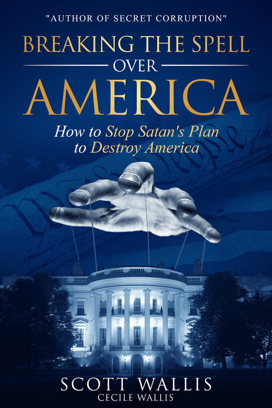 Breaking the Spell Over America: How to Stop Satan's Plan to Destroy America