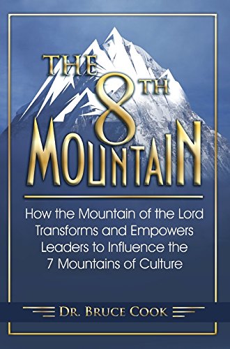 The 8th Mountain: How The Mountain Of The Lord Transforms And Empowers Leaders To Influence The 7 Mountains Of Culture