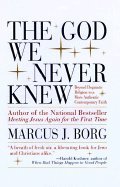 The God We Never Knew: Beyond Dogmatic Religion to a More Authentic Contemporary Faith by Marcus J. Borg