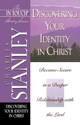 Discovering Your Identity in Christ (The In Touch Study Series) by Charles F. Stanley