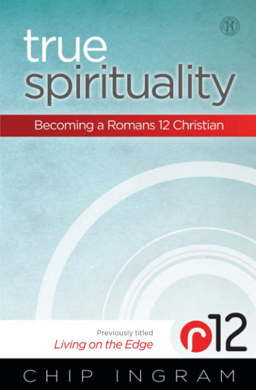 True Spirituality: Becoming a Romans 12 Christian by Ingram Chip