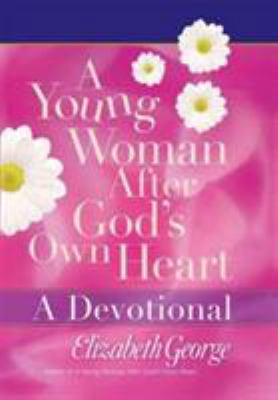 A Young Woman After God's Own Heart: A Teen's Guide to Friends, Faith, Family, and the Future by Elizabeth George