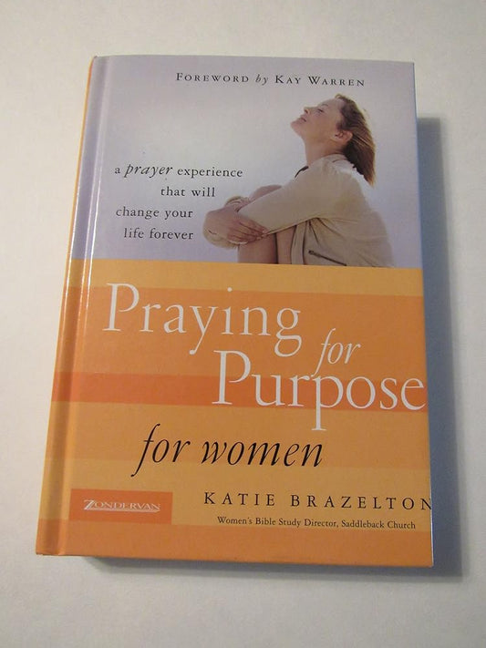 Praying for Purpose for Women: A Prayer Experience That Will Change Your Life Forever (Pathway to Purpose) cover image