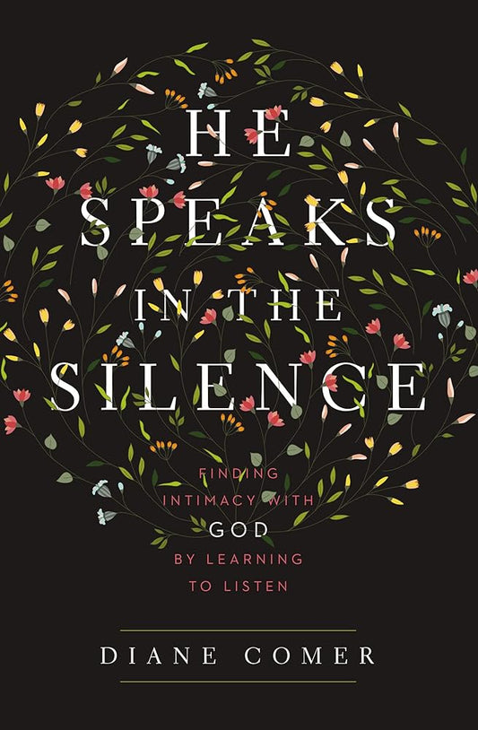 He Speaks in the Silence: Finding Intimacy with God by Learning to Listen cover image