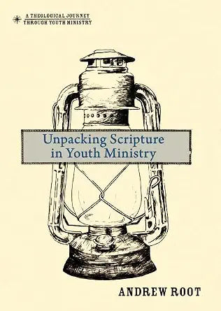 Unpacking Scripture in Youth Ministry (A Theological Journey Through Youth Ministry) cover image