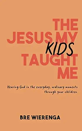 The Jesus My Kids Taught Me: Hearing God in the everyday moments through your children cover image