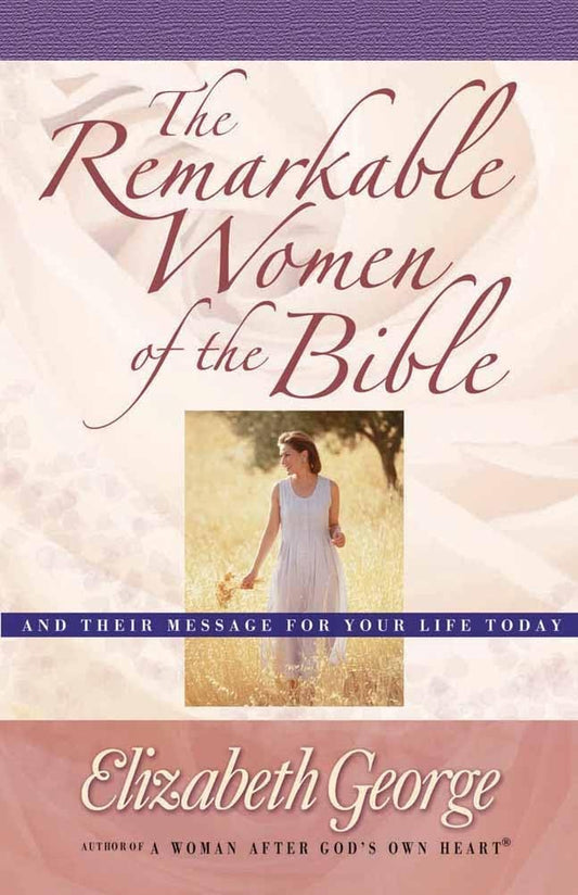 The Remarkable Women of the Bible: And Their Message for Your Life Today cover image