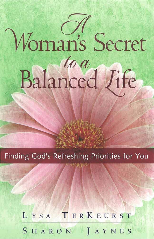 A Woman's Secret to a Balanced Life: Finding God's Refreshing Priorities for You cover image