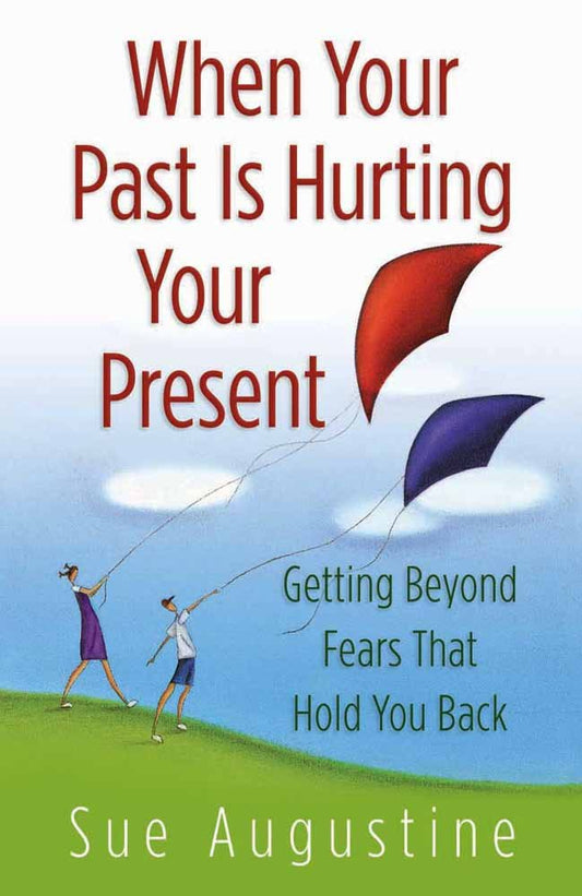 When Your Past Is Hurting Your Present: Getting Beyond Fears That Hold You Back cover image