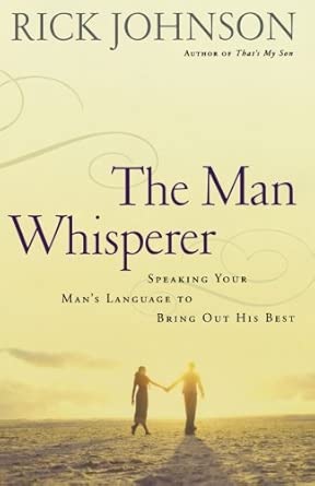 The Man Whisperer: Speaking Your Man's Language to Bring Out His Best cover image
