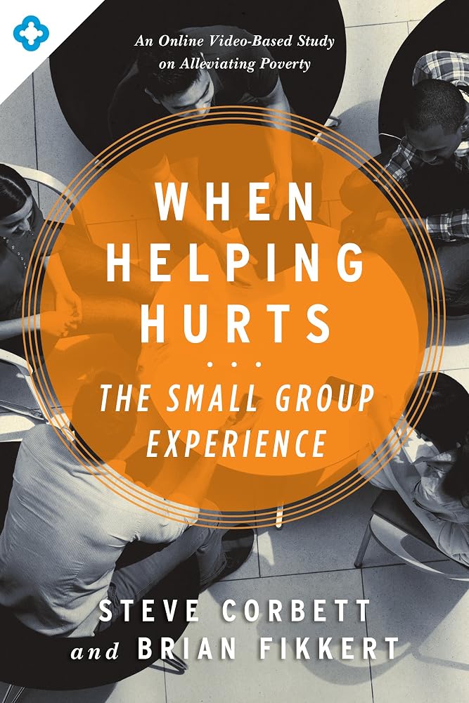 When Helping Hurts: The Small Group Experience: An Online Video-Based Study on Alleviating Poverty cover image