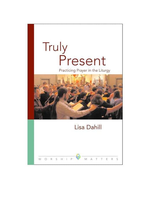 Truly Present: Practicing Prayer in the Liturgy (Worship Matters) cover image