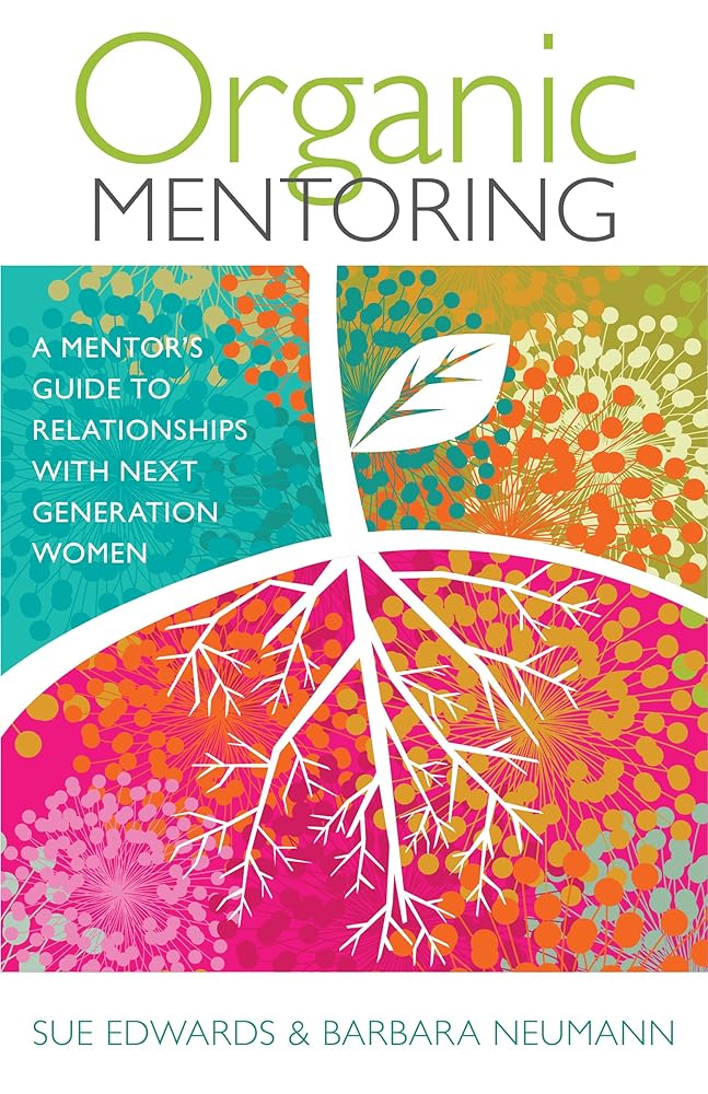 Organic Mentoring: A Mentor’s Guide to Relationships with Next Generation Women cover image