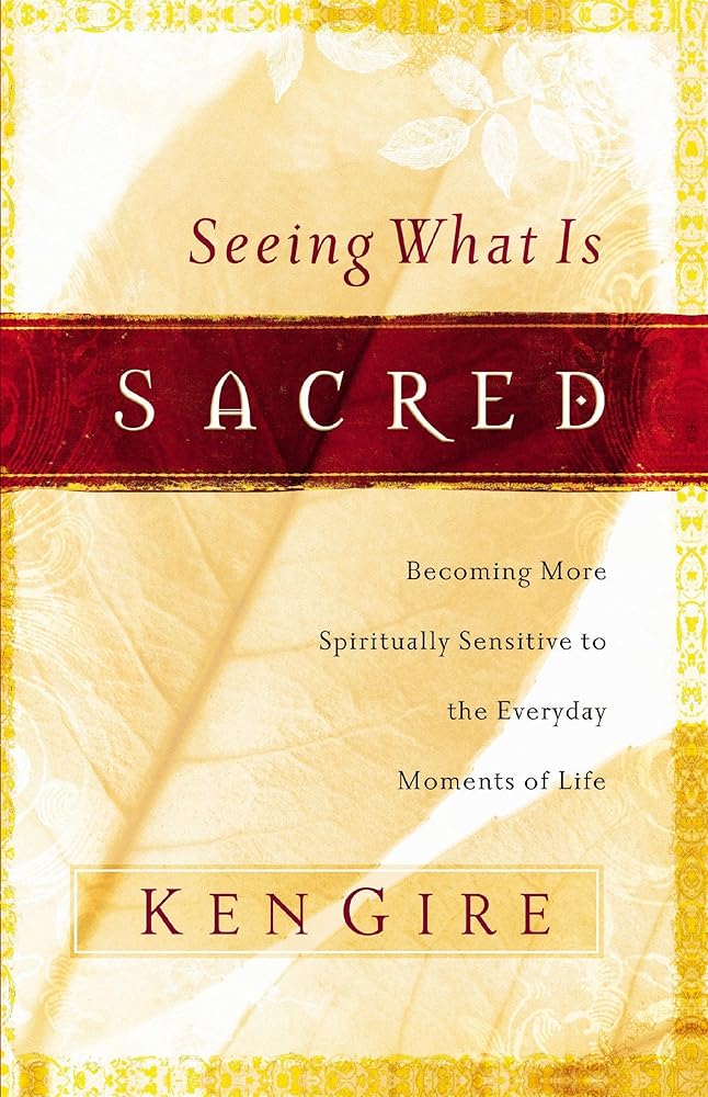 Seeing What Is Sacred: Becoming More Spiritually Sensitive to the Everyday Moments of Life cover image