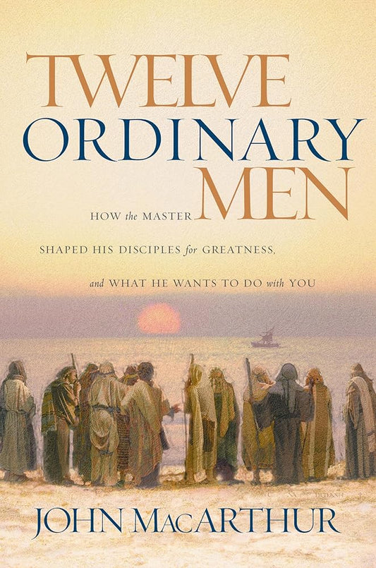 Twelve Ordinary Men: How the Master Shaped His Disciples for Greatness and What He Wants to Do With You cover image