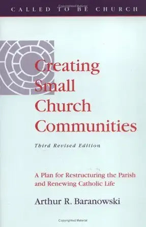 Creating Small Church Communities: A Plan for Restructuring the Parish and Renewing Parish Life cover image