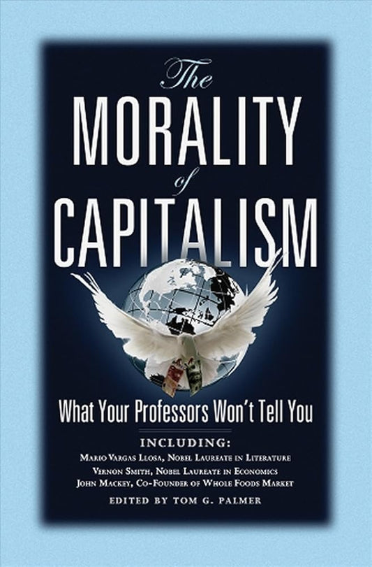 The Morality of Capitalism: What Your Professors Won't Tell You cover image