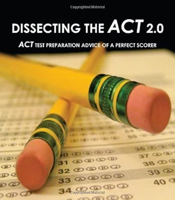 Dissecting The ACT 2.0: ACT TEST PREPARATION ADVICE OF A PERFECT SCORER or ACT TEST PREP WITH REAL ACT QUESTIONS cover image