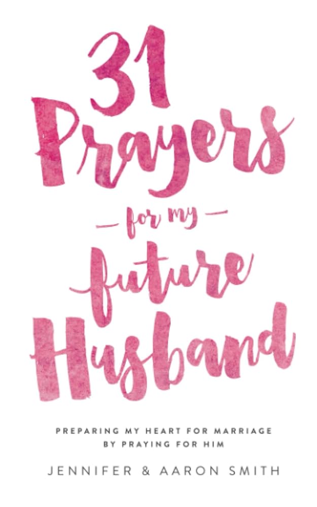 31 Prayers For My Future Husband: Preparing My Heart for Marriage by Praying for Him (Engaged Couples Devotional,Engagement Gift for Couples, How To ... Husband & Wife, Christian Marriage books) cover image