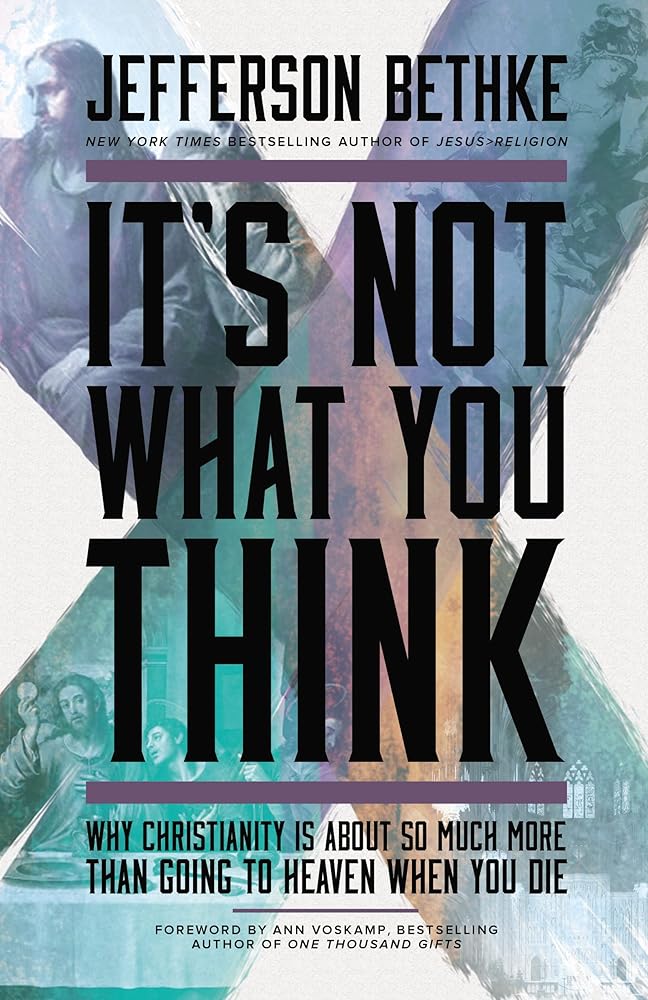 It's Not What You Think: Why Christianity Is About So Much More Than Going to Heaven When You Die cover image