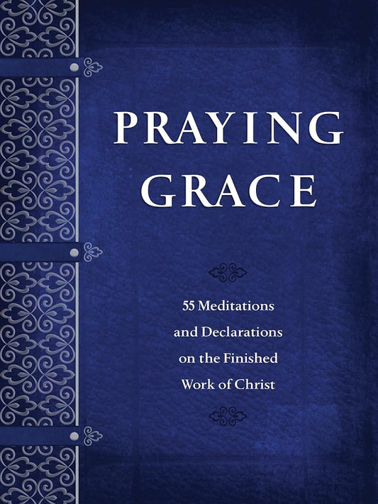Praying Grace: 55 Meditations & Declarations on the Finished Work of Christ (Faux Leather) – A 55-Day Journey to Transform Your Prayer Life cover image