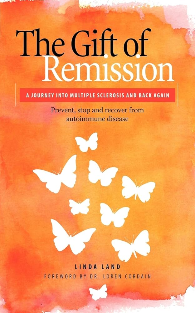 The Gift of Remission: A Journey Into Multiple Sclerosis and Back Again - Prevent, Stop and Recover from Autoimmune Disease cover image