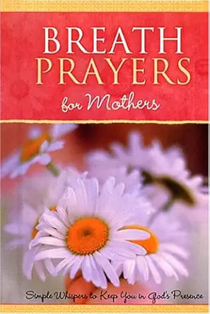 Breath Prayers for Mothers: Simple Whispers That Keep You in God's Presence (Breath Prayers Series) cover image