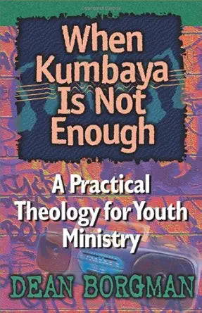 When Kumbaya Is Not Enough: A Practical Theology for Youth Ministry cover image