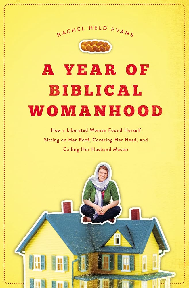 A Year of Biblical Womanhood: How a Liberated Woman Found Herself Sitting on Her Roof, Covering Her Head, and Calling Her Husband 'Master' cover image