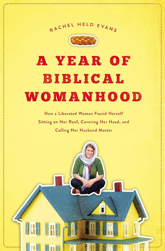 A Year of Biblical Womanhood: How a Liberated Woman Found Herself Sitting on Her Roof, Covering Her Head, and Calling Her Husband 'Master' cover image