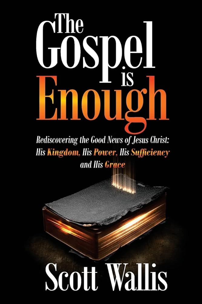 The Gospel Is Enough: Rediscovering the Good News of Jesus Christ: His Kingdom, His Power, His Sufficiency and His Grace cover image