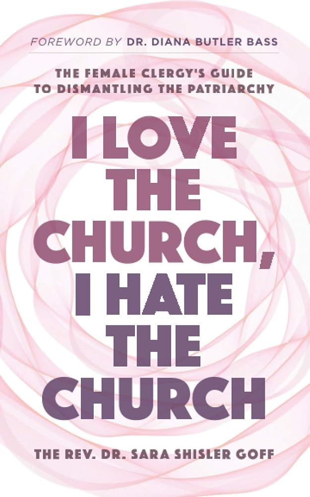 I Love the Church, I Hate the Church: The Female Clergy’s Guide to Dismantling the Patriarchy cover image