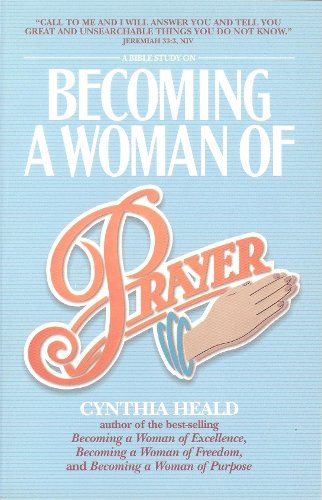 Becoming a Woman of Prayer: A Bible Study by Cynthia Heald