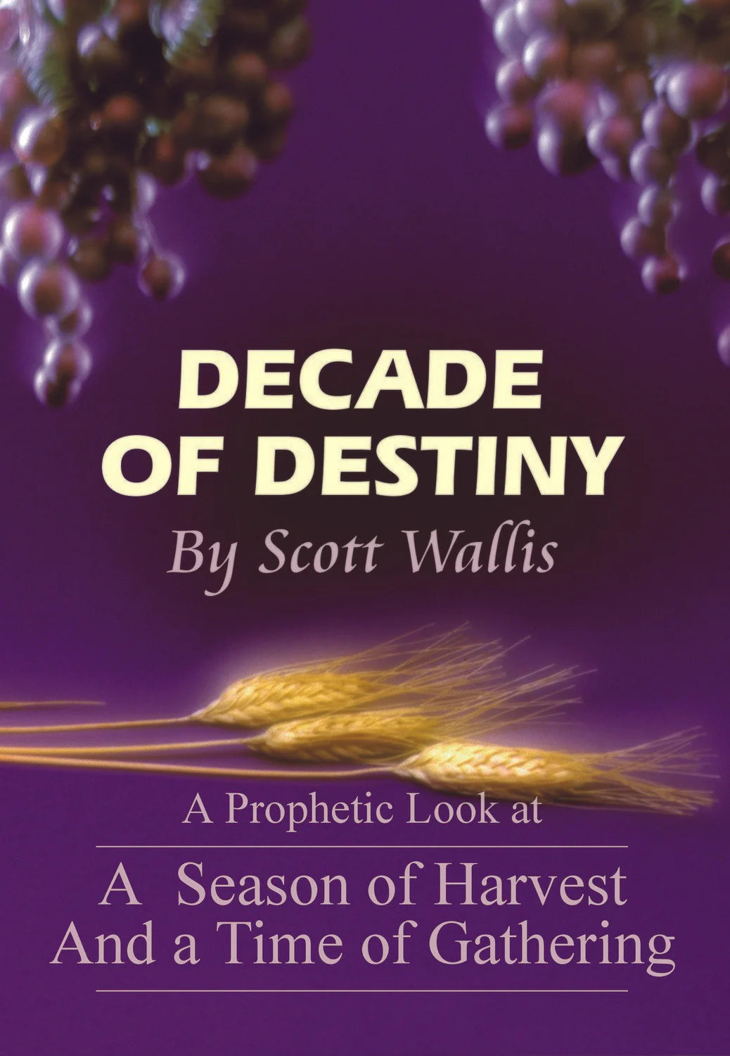 Decade of Destiny (A Prophetic Look at A Season of Harvest And a Time of Gathering) by Scott Wallis