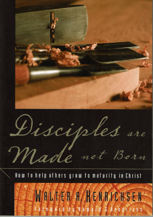 Disciples Are Made Not Born: Helping Others Grow to Maturity in Christ by Walter A. Henrichsen, Howard G. Hendricks