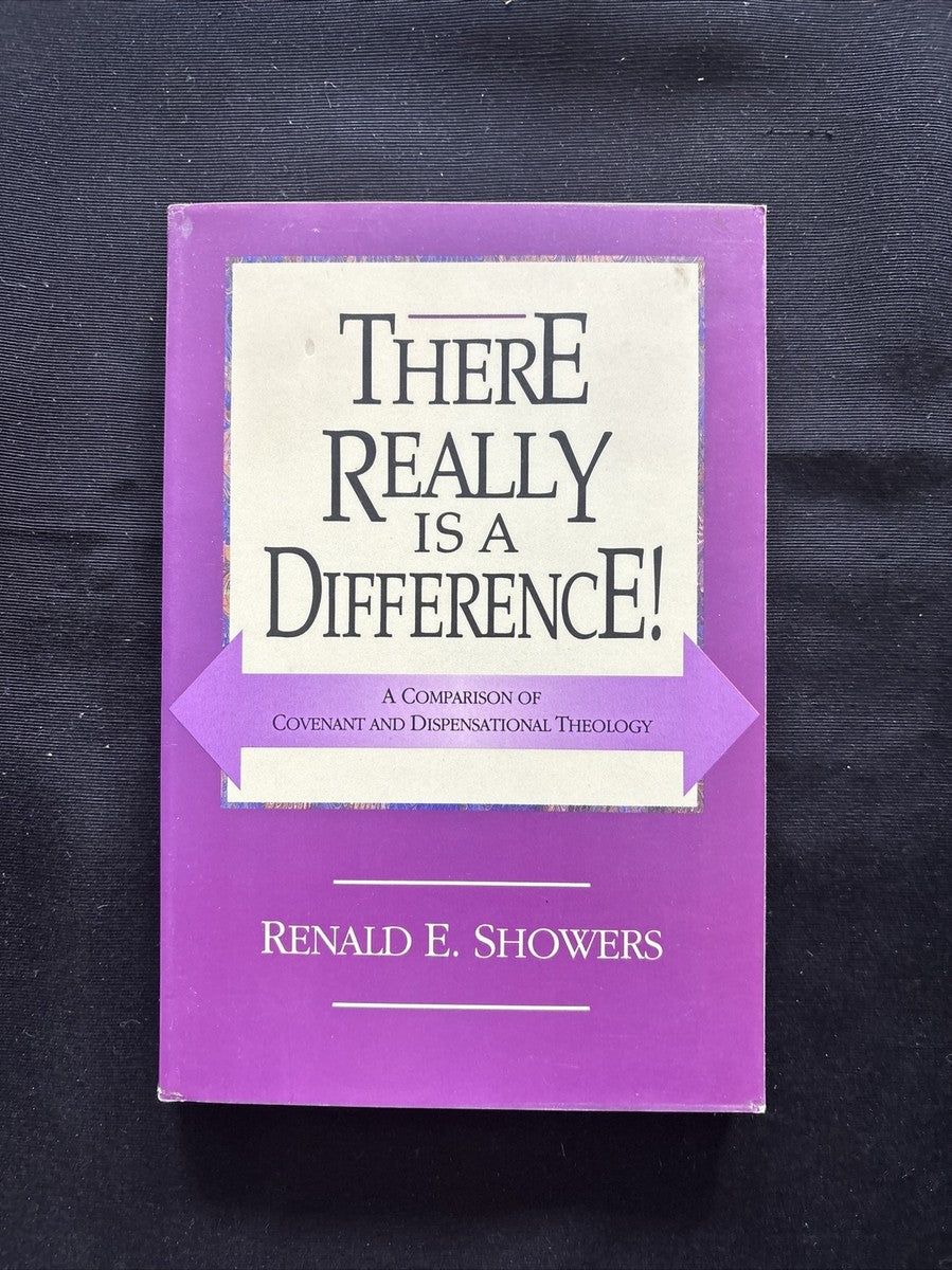 There Really Is a Difference! A Comparison of Covenant and Dispensational Theology by Renald E. Showers