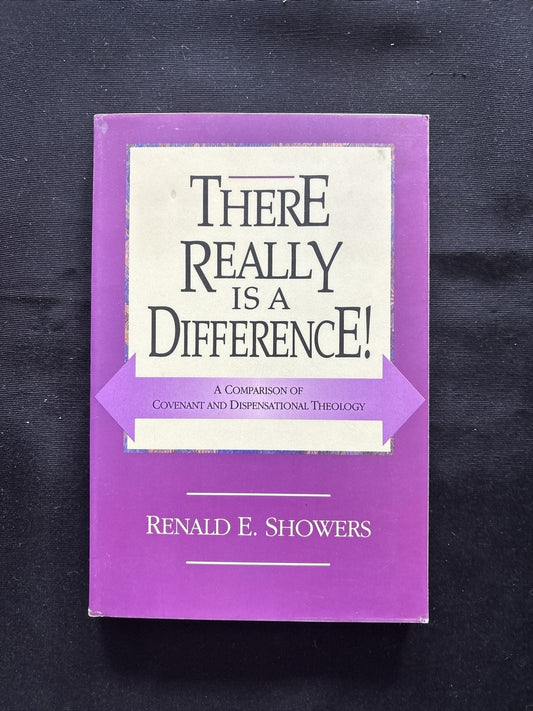 There Really Is a Difference! A Comparison of Covenant and Dispensational Theology by Renald E. Showers