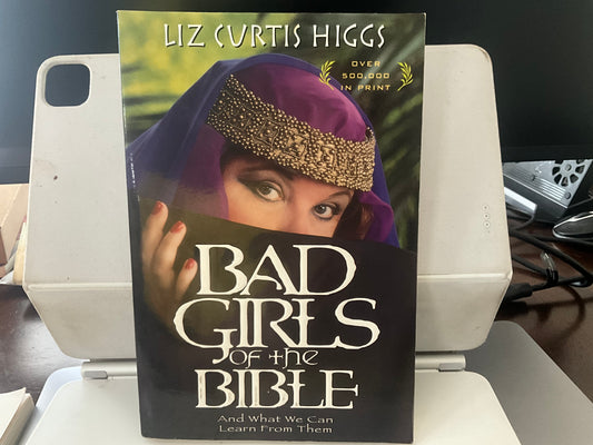 Bad Girls of the Bible and What We Can Learn from Them by Liz Curtis Higgs