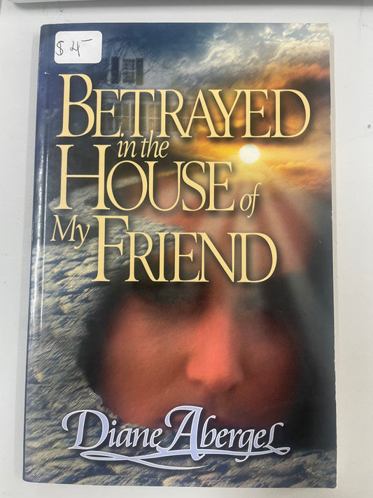 Betrayed in the house of my friend by Diane Abergel, Phyllis Mackall